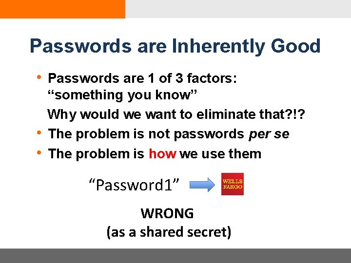 Passwords are Inherently Good • Passwords are 1 of 3 factors: • • “something