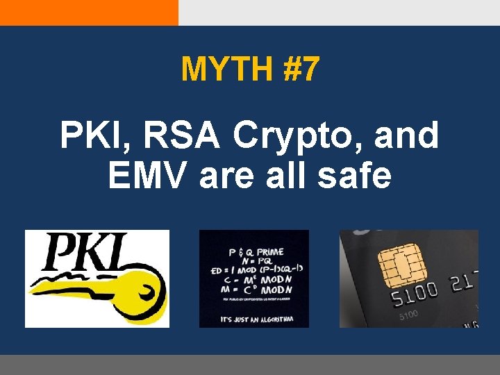 MYTH #7 PKI, RSA Crypto, and EMV are all safe 