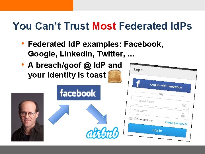 You Can’t Trust Most Federated Id. Ps • Federated Id. P examples: Facebook, •