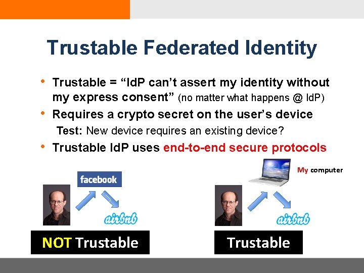 Trustable Federated Identity • Trustable = “Id. P can’t assert my identity without •