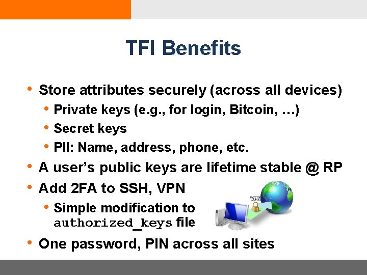 TFI Benefits • Store attributes securely (across all devices) • Private keys (e. g.