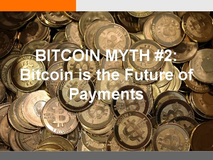BITCOIN MYTH #2: Bitcoin is the Future of Payments 