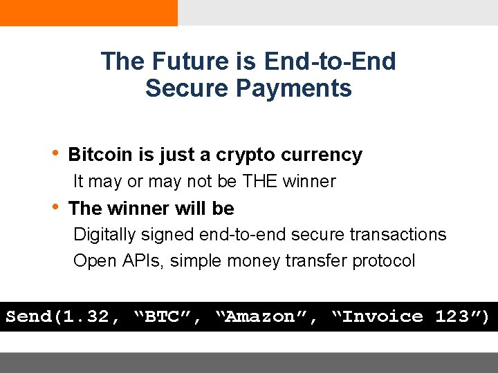 The Future is End-to-End Secure Payments • Bitcoin is just a crypto currency It