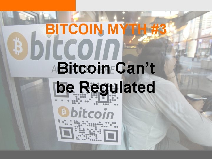 BITCOIN MYTH #3 Bitcoin Can’t be Regulated 