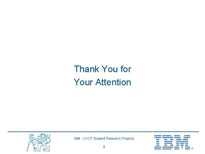 Thank You for Your Attention IBM - CVUT Student Research Projects 9 