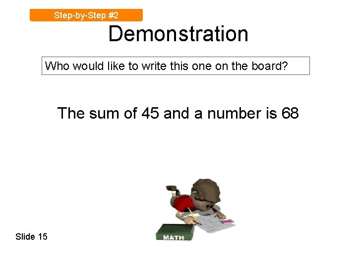 Step-by-Step #2 Demonstration Who would like to write this one on the board? The