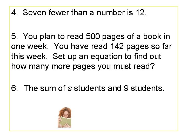 4. Seven fewer than a number is 12. 5. You plan to read 500