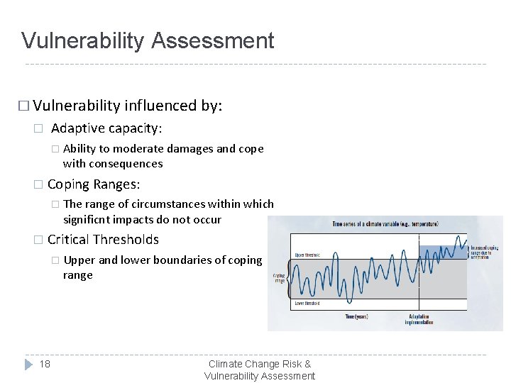 Vulnerability Assessment � Vulnerability influenced by: � Adaptive capacity: � Ability to moderate damages