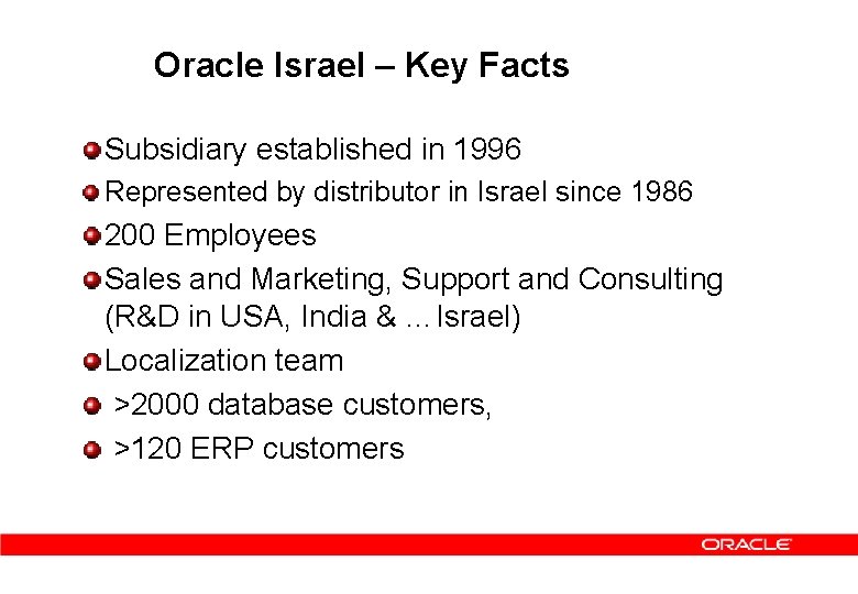 Oracle Israel – Key Facts Subsidiary established in 1996 Represented by distributor in Israel