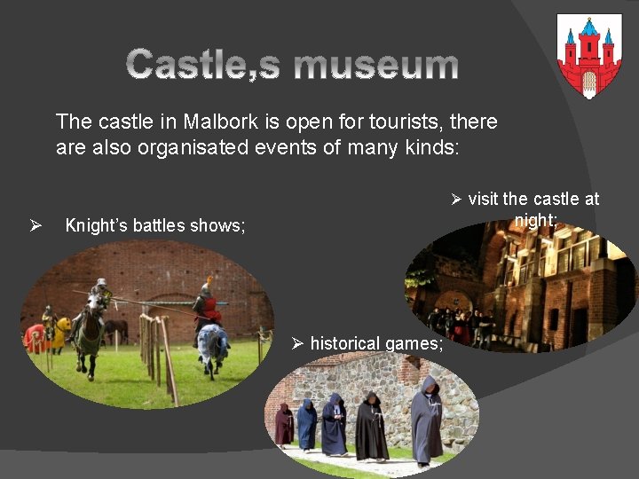 The castle in Malbork is open for tourists, there also organisated events of many