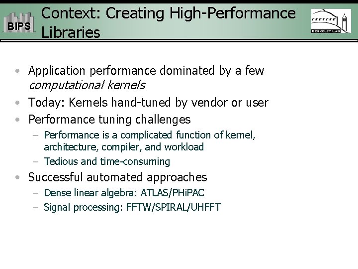 BIPS Context: Creating High-Performance Libraries • Application performance dominated by a few computational kernels