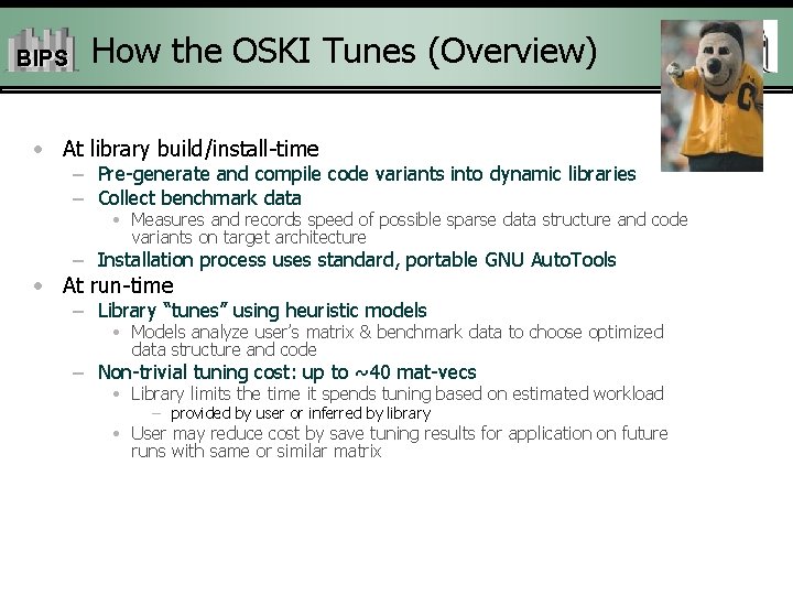 BIPS How the OSKI Tunes (Overview) • At library build/install-time – Pre-generate and compile