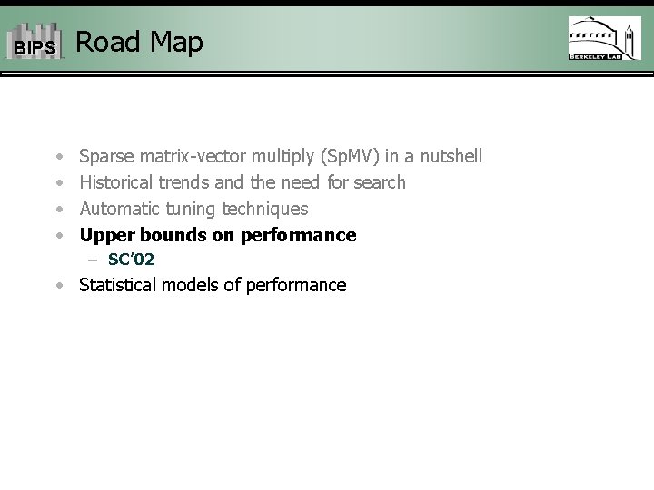 BIPS • • Road Map Sparse matrix-vector multiply (Sp. MV) in a nutshell Historical