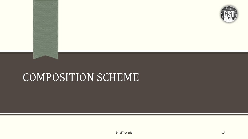 COMPOSITION SCHEME © GST-World 14 