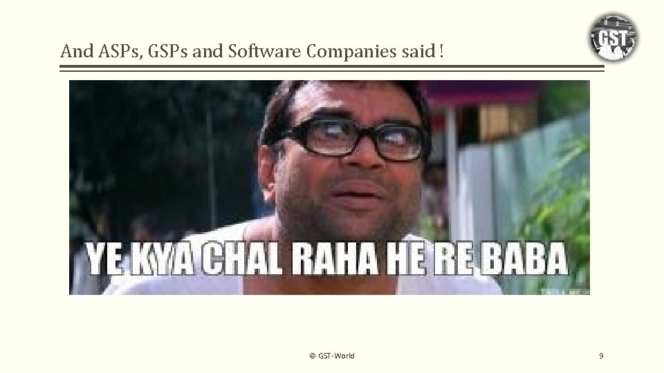 And ASPs, GSPs and Software Companies said ! © GST-World 9 
