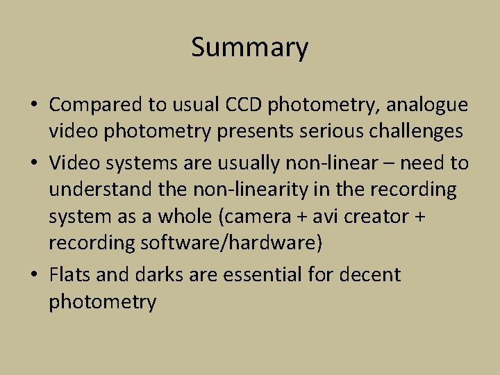 Summary • Compared to usual CCD photometry, analogue video photometry presents serious challenges •