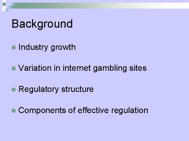 Background n Industry growth n Variation in internet gambling sites n Regulatory structure n