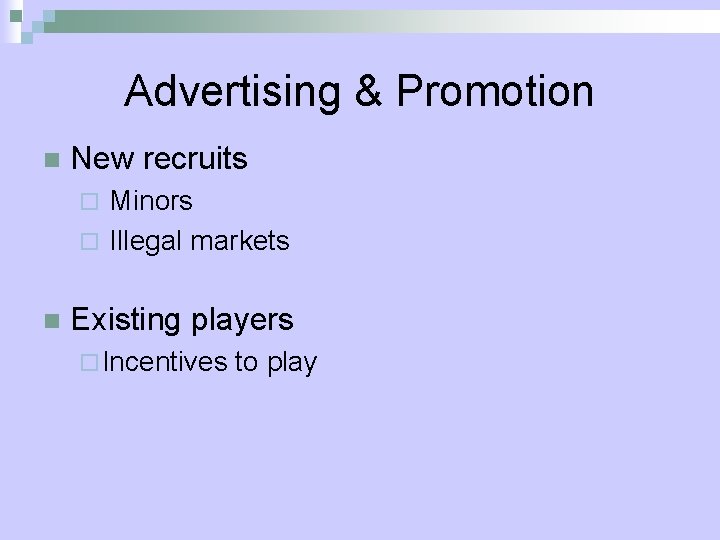 Advertising & Promotion n New recruits Minors ¨ Illegal markets ¨ n Existing players