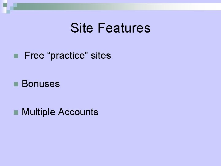 Site Features n Free “practice” sites n Bonuses n Multiple Accounts 