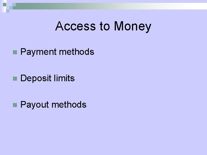 Access to Money n Payment methods n Deposit limits n Payout methods 