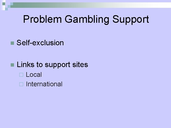 Problem Gambling Support n Self-exclusion n Links to support sites Local ¨ International ¨