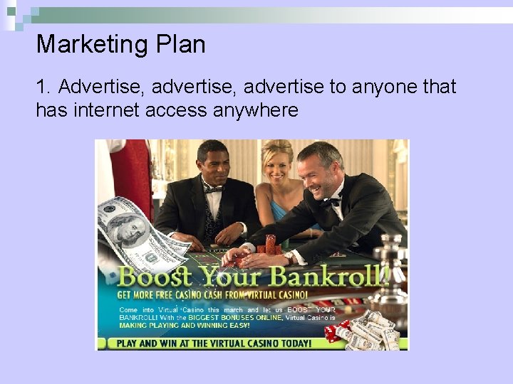 Marketing Plan 1. Advertise, advertise to anyone that has internet access anywhere 