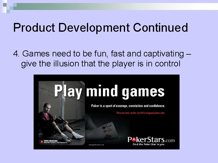 Product Development Continued 4. Games need to be fun, fast and captivating – give