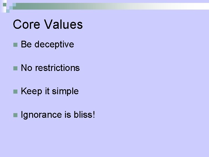 Core Values n Be deceptive n No restrictions n Keep it simple n Ignorance