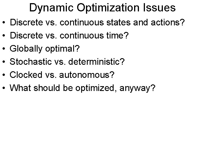 Dynamic Optimization Issues • • • Discrete vs. continuous states and actions? Discrete vs.