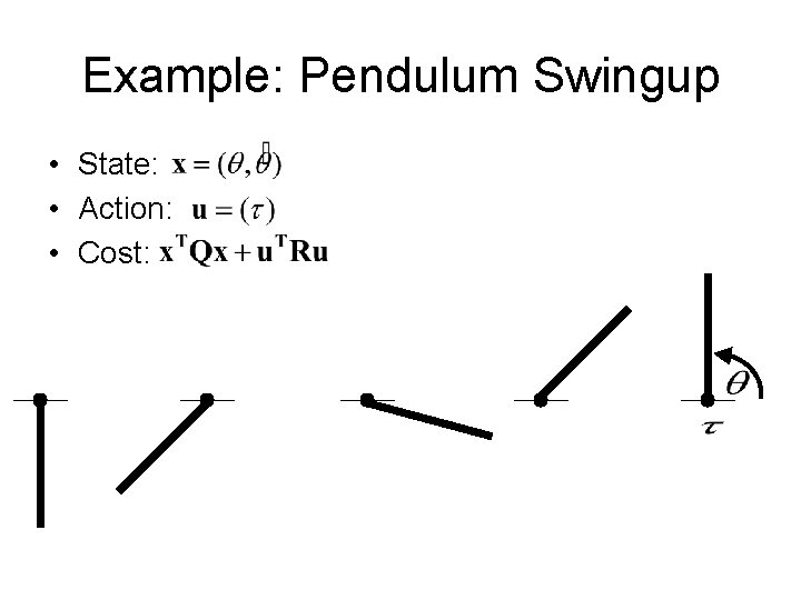 Example: Pendulum Swingup • State: • Action: • Cost: 