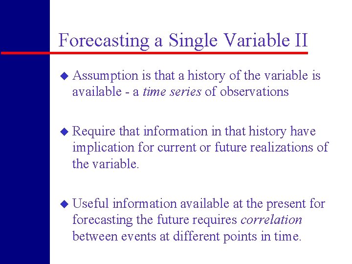 Forecasting a Single Variable II u Assumption is that a history of the variable