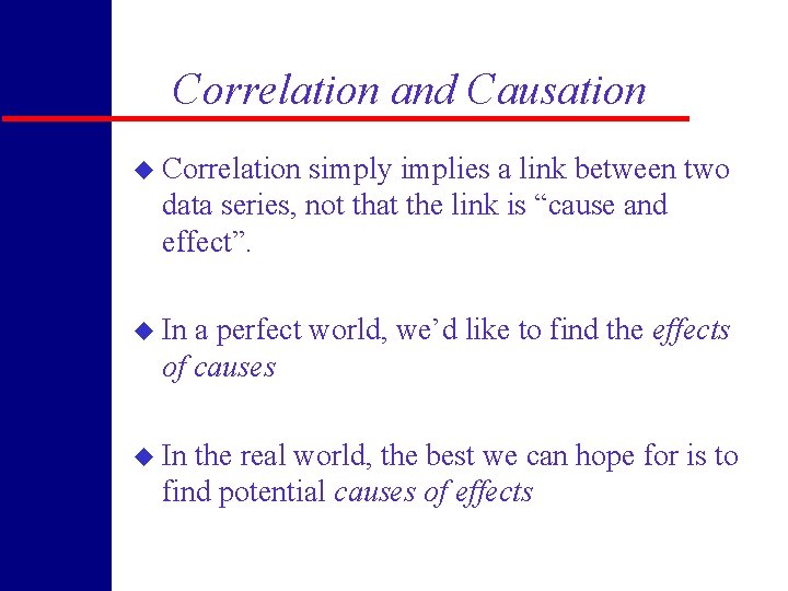 Correlation and Causation u Correlation simply implies a link between two data series, not