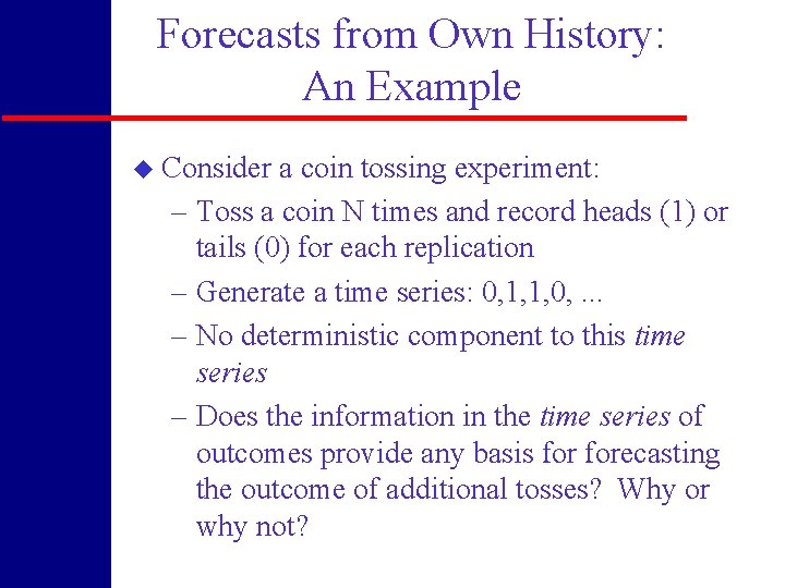 Forecasts from Own History: An Example u Consider a coin tossing experiment: – Toss