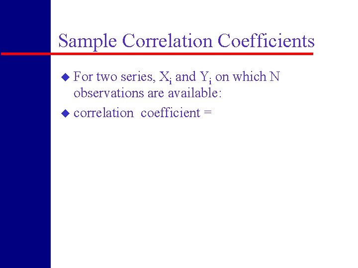 Sample Correlation Coefficients u For two series, Xi and Yi on which N observations