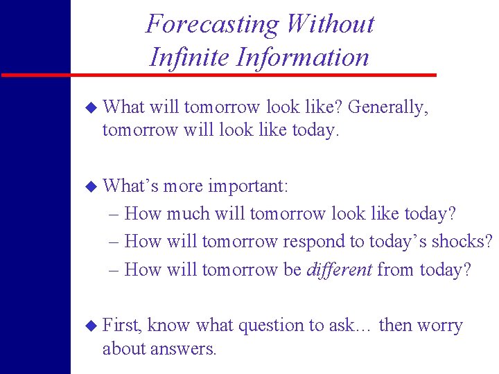 Forecasting Without Infinite Information u What will tomorrow look like? Generally, tomorrow will look