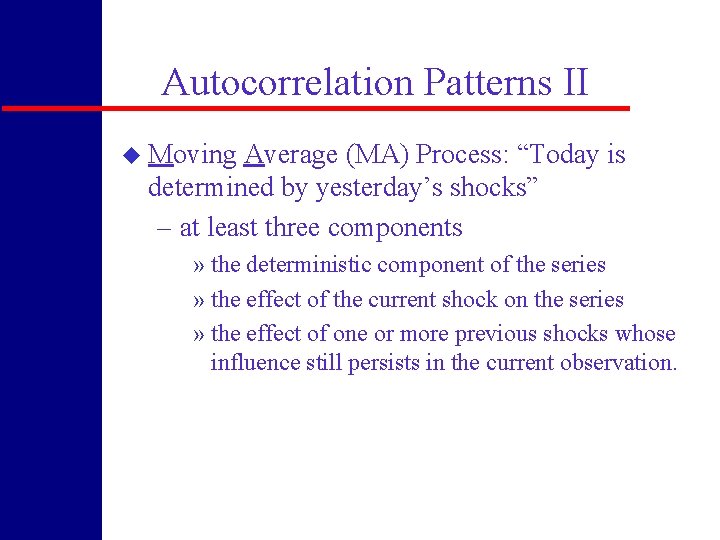 Autocorrelation Patterns II u Moving Average (MA) Process: “Today is determined by yesterday’s shocks”