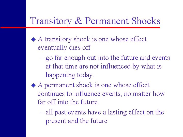 Transitory & Permanent Shocks u. A transitory shock is one whose effect eventually dies