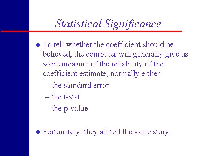 Statistical Significance u To tell whether the coefficient should be believed, the computer will