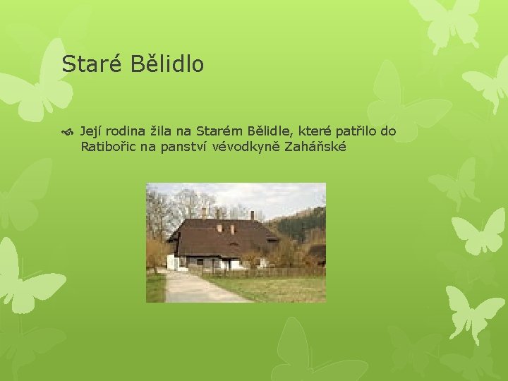 Staré Bělidlo Její rodina žila na Starém Bělidle, které patřilo do Ratibořic na panství