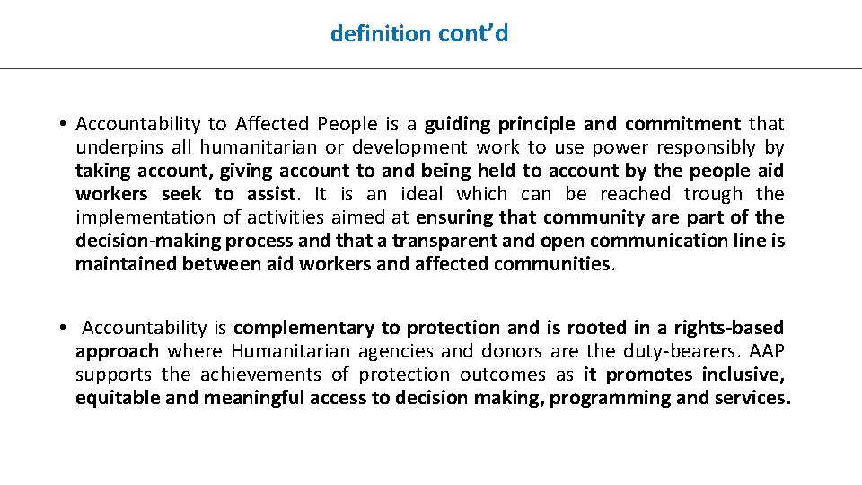 definition cont’d • Accountability to Affected People is a guiding principle and commitment that