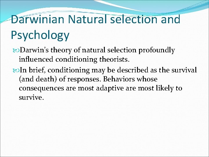 Darwinian Natural selection and Psychology Darwin’s theory of natural selection profoundly influenced conditioning theorists.