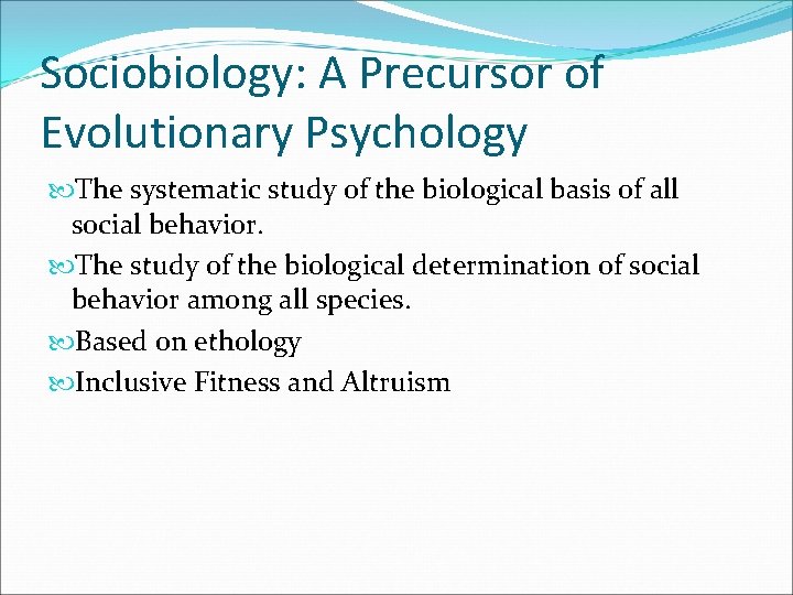 Sociobiology: A Precursor of Evolutionary Psychology The systematic study of the biological basis of