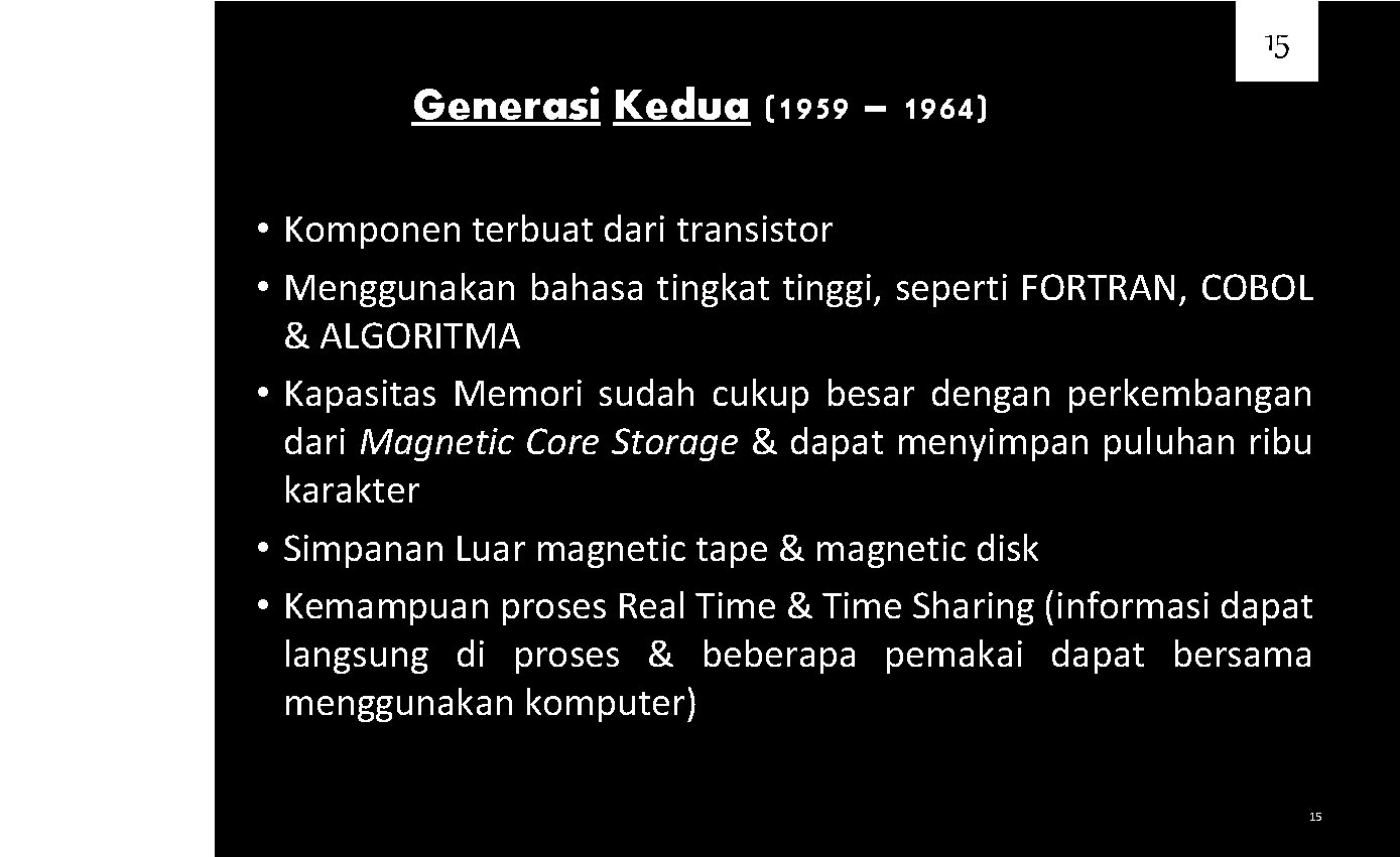 15 Generasi Kedua (1959 – 1964) • Komponen terbuat dari transistor • Menggunakan bahasa