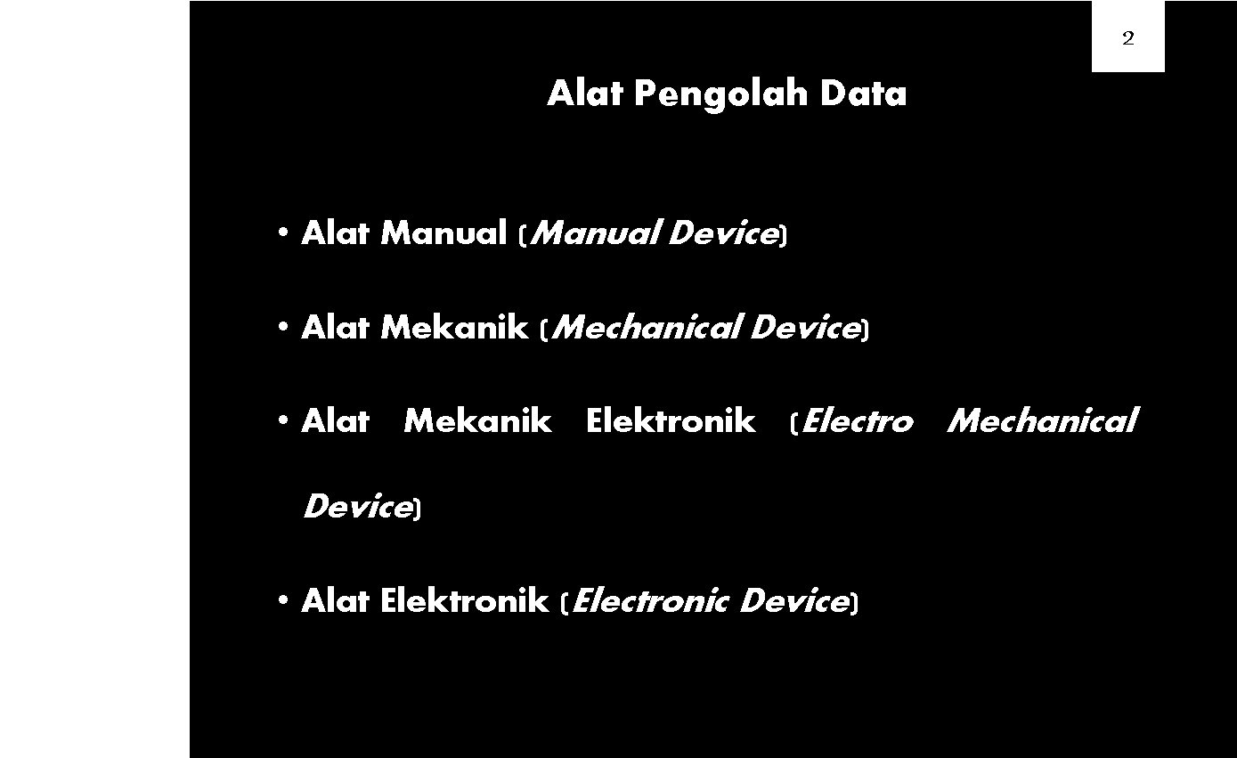 2 Alat Pengolah Data • Alat Manual (Manual Device) • Alat Mekanik (Mechanical Device)