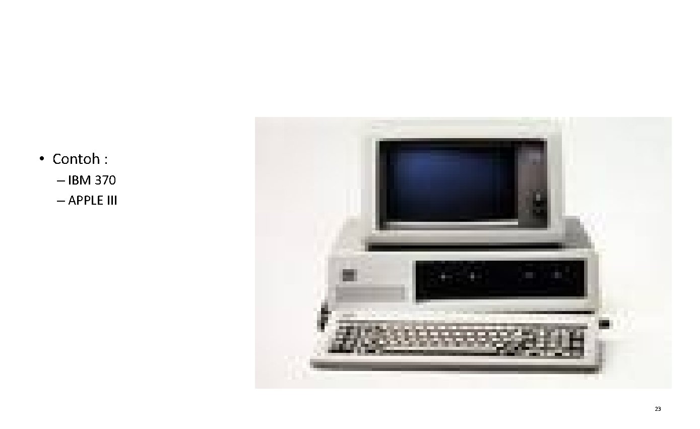  • Contoh : – IBM 370 – APPLE III 23 