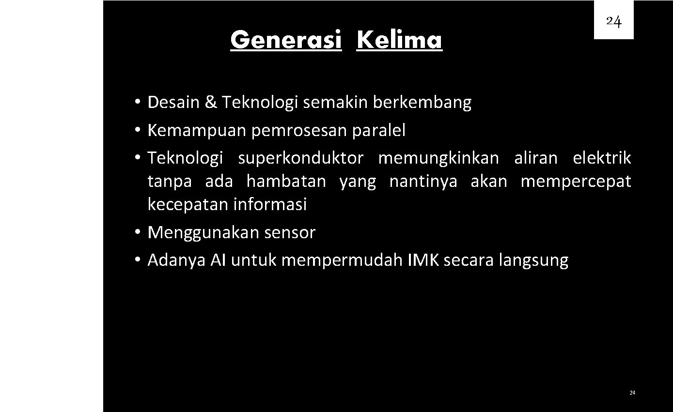 Generasi Kelima 24 • Desain & Teknologi semakin berkembang • Kemampuan pemrosesan paralel •