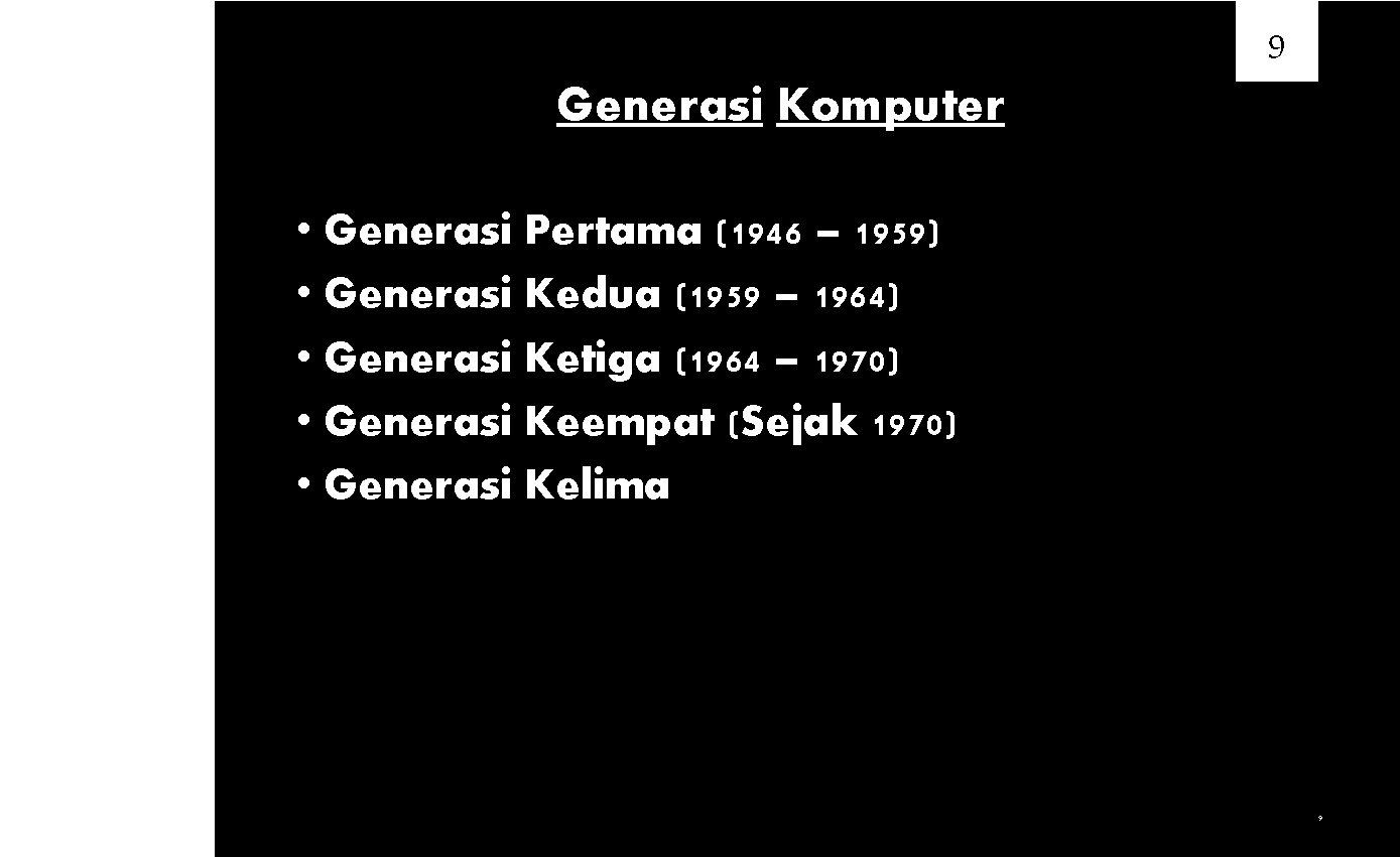 9 Generasi Komputer • Generasi Pertama (1946 – 1959) • Generasi Kedua (1959 –