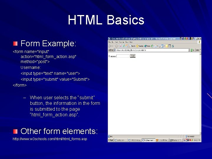 HTML Basics Form Example: <form name="input" action="html_form_action. asp" method=“post"> Username: <input type="text" name="user"> <input