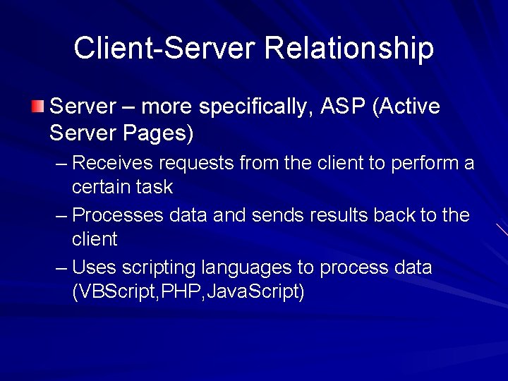 Client-Server Relationship Server – more specifically, ASP (Active Server Pages) – Receives requests from Client-Server Relationship Server – more specifically, ASP (Active Server Pages) – Receives requests from