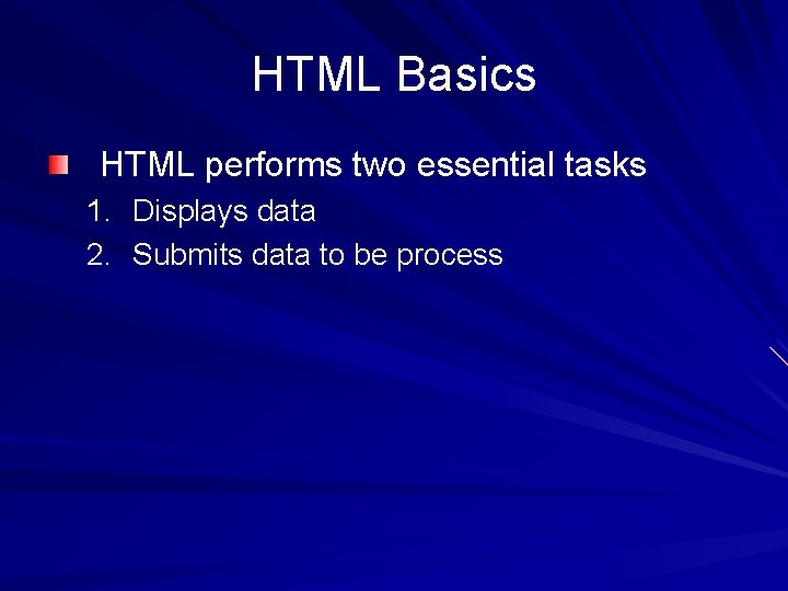 HTML Basics HTML performs two essential tasks 1. Displays data 2. Submits data to